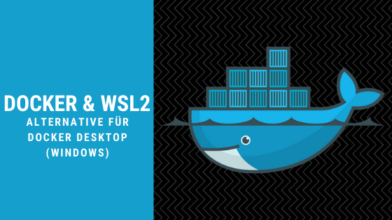 Docker CE + WSL2 - Potentielle Alternative für Docker Desktop für Windows