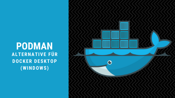 Podman - Potentielle Alternative für Docker Desktop für Windows